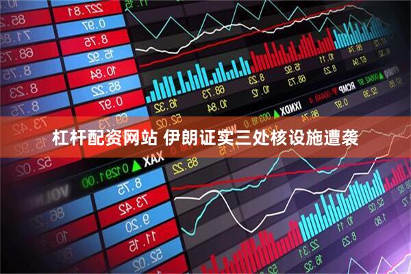 杠杆配资网站 伊朗证实三处核设施遭袭