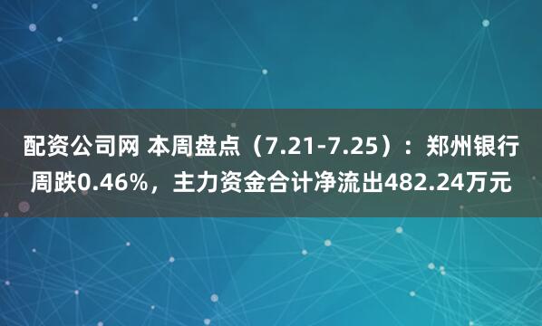 配资公司网 本周盘点（7.21-7.25）：郑州银行周跌0.46%，主力资金合计净流出482.24万元