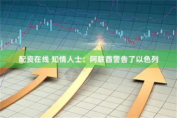 配资在线 知情人士：阿联酋警告了以色列